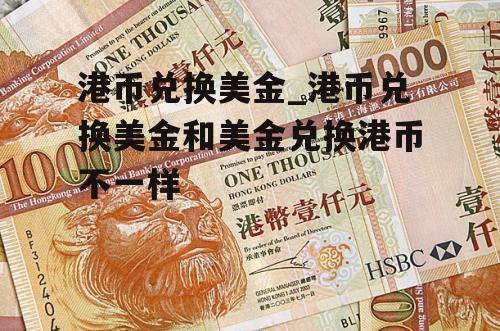 港币兑换美金_港币兑换美金和美金兑换港币不一样