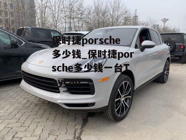 保时捷porsche多少钱_保时捷porsche多少钱一台Taycan