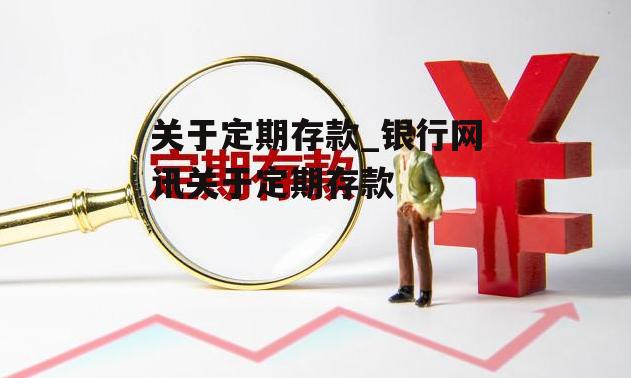 关于定期存款_银行网讯关于定期存款