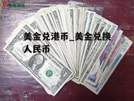 美金兑港币_美金兑换人民币