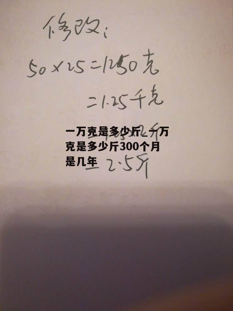 一万克是多少斤_一万克是多少斤300个月是几年