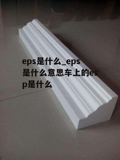 eps是什么_eps是什么意思车上的esp是什么