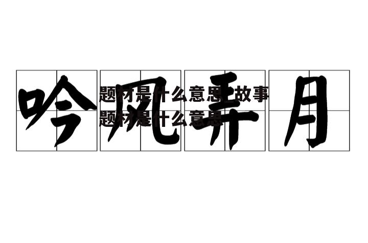 题材是什么意思_故事题材是什么意思