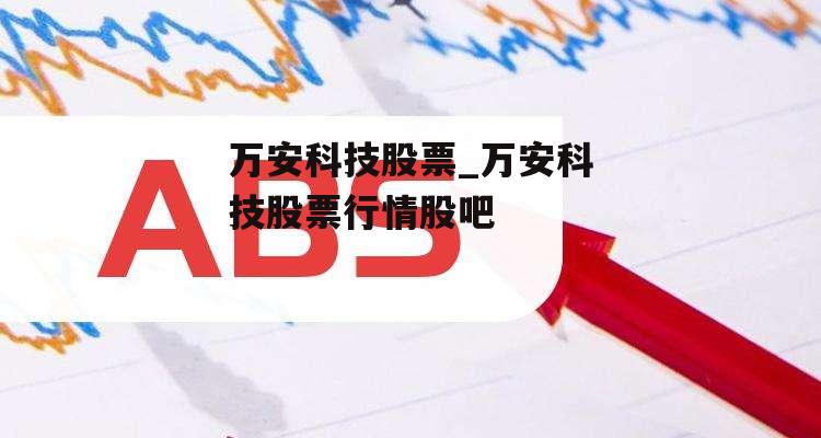 万安科技股票_万安科技股票行情股吧