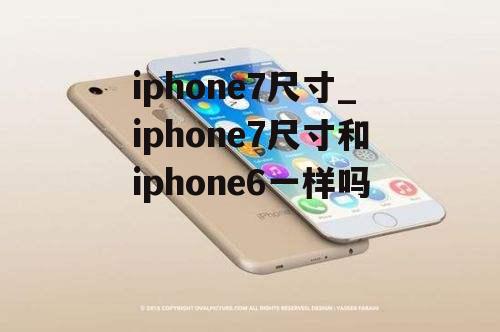 iphone7尺寸_iphone7尺寸和iphone6一样吗