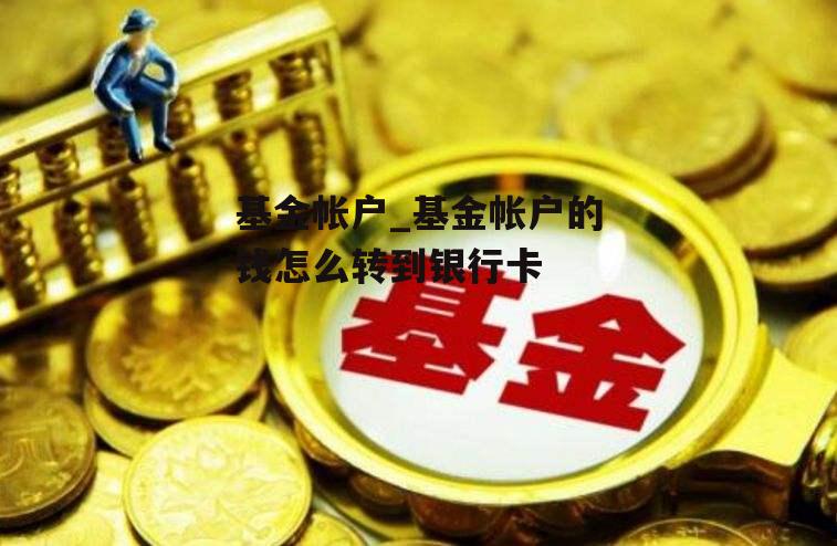 基金帐户_基金帐户的钱怎么转到银行卡