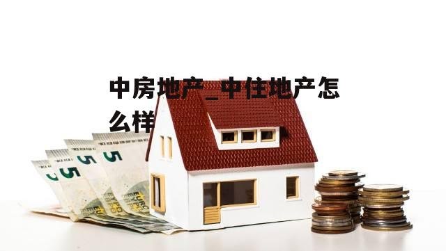 中房地产_中住地产怎么样