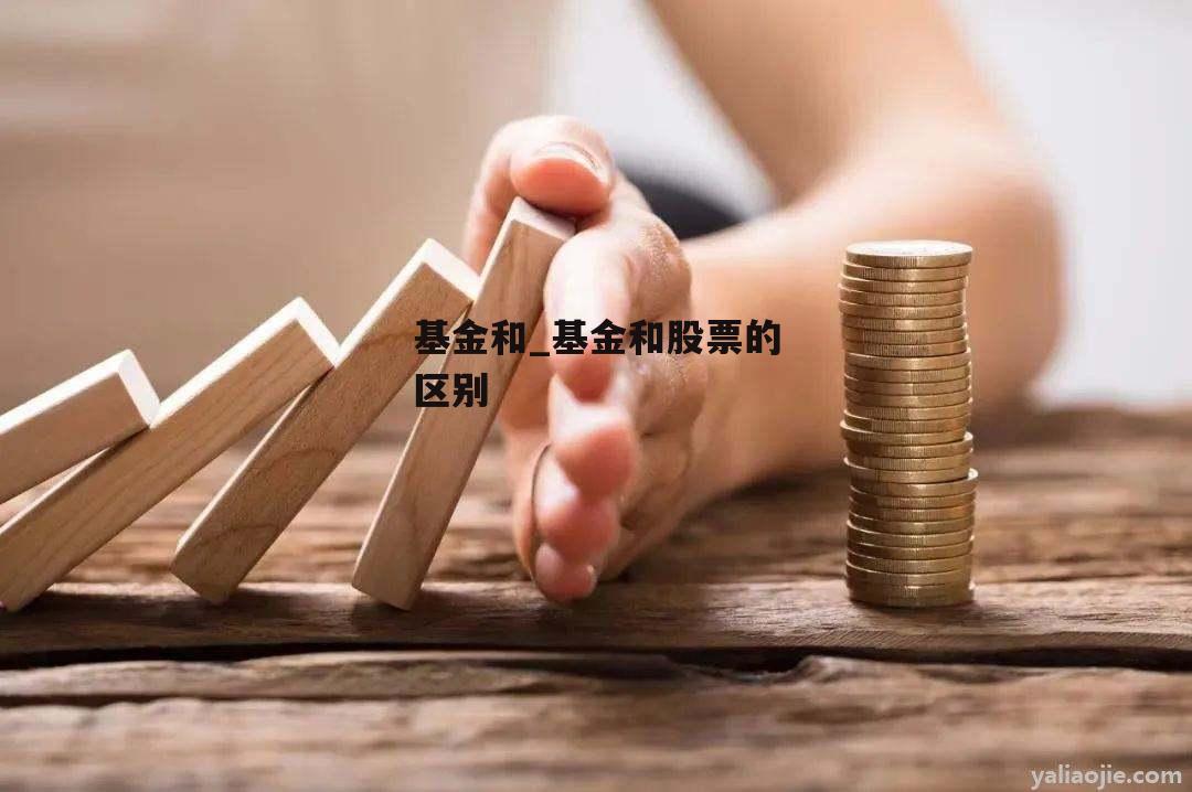 基金和_基金和股票的区别