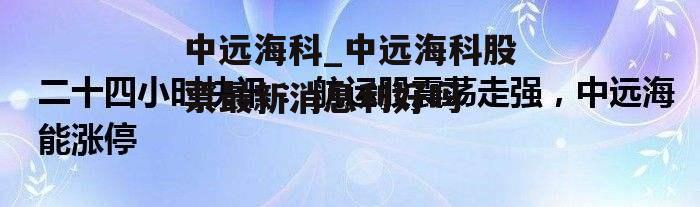 中远海科_中远海科股票最新消息利好吗