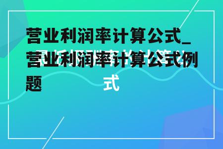 营业利润率计算公式_营业利润率计算公式例题