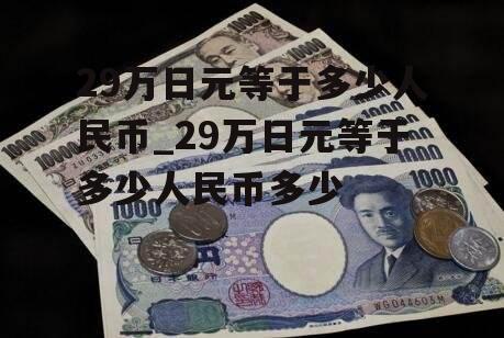 29万日元等于多少人民币_29万日元等于多少人民币多少