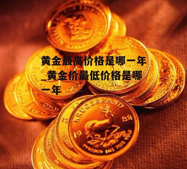 黄金最高价格是哪一年_黄金价最低价格是哪一年