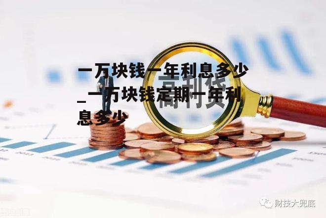 一万块钱一年利息多少_一万块钱定期一年利息多少