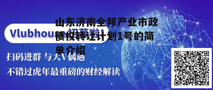 山东济南全邦产业市政债权转让计划1号的简单介绍