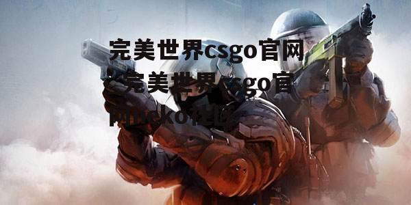 完美世界csgo官网_完美世界csgo官网neko社区