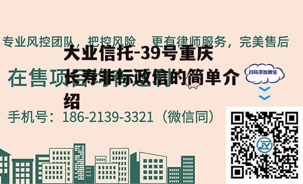 大业信托-39号重庆长寿非标政信的简单介绍