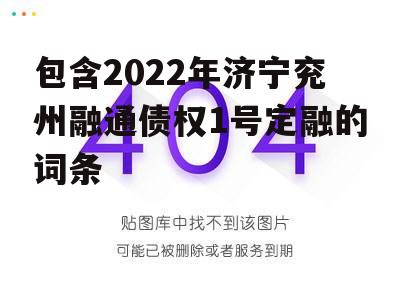 包含2022年济宁兖州融通债权1号定融的词条