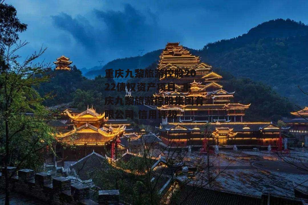 重庆九黎旅游控股2022债权资产项目_重庆九黎旅游控股集团有限公司 信用评级