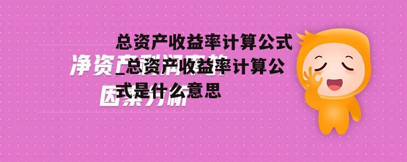 总资产收益率计算公式_总资产收益率计算公式是什么意思