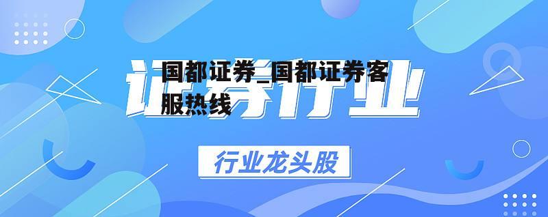 国都证券_国都证券客服热线