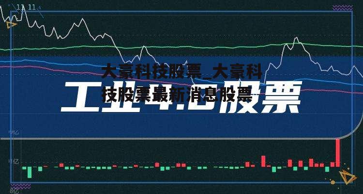 大豪科技股票_大豪科技股票最新消息股票