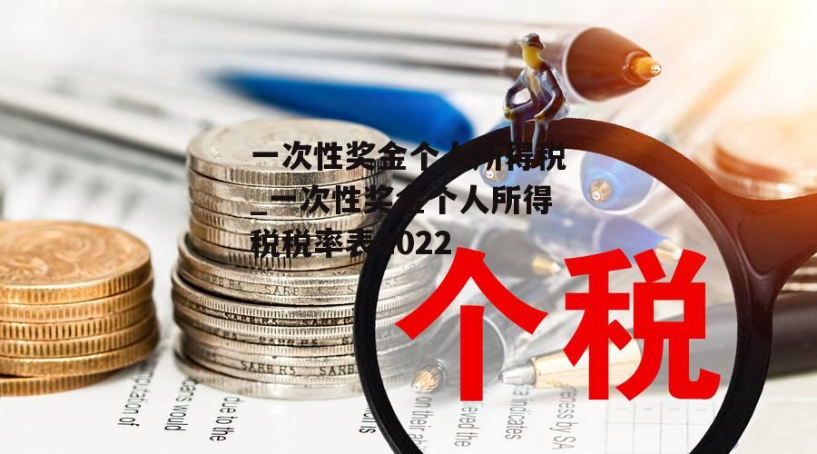 一次性奖金个人所得税_一次性奖金个人所得税税率表2022