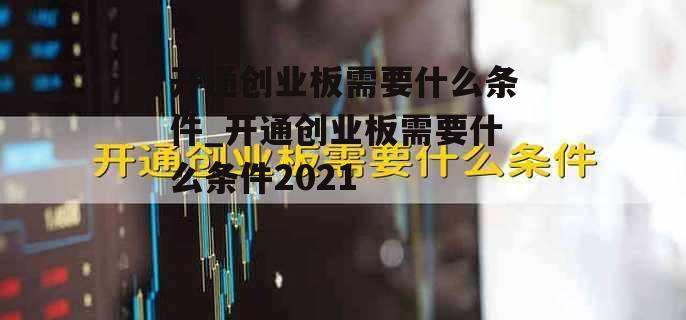 开通创业板需要什么条件_开通创业板需要什么条件2021