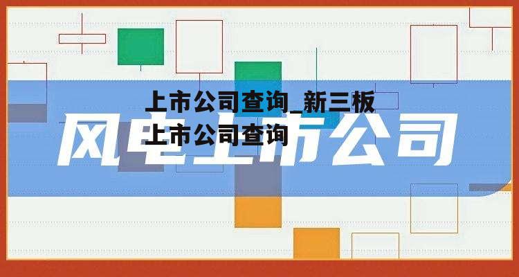 上市公司查询_新三板上市公司查询