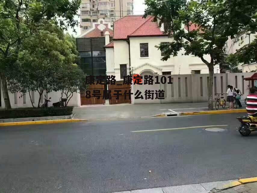 康定路_康定路1018号属于什么街道