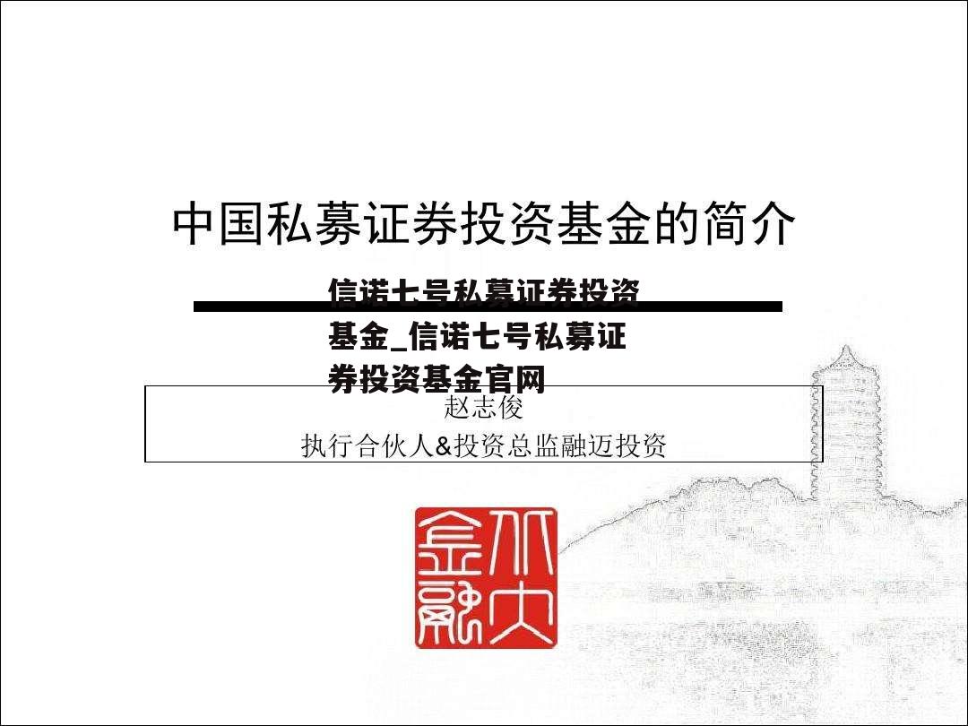 信诺七号私募证券投资基金_信诺七号私募证券投资基金官网