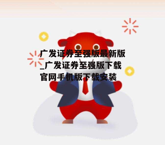 广发证券至强版最新版_广发证券至强版下载官网手机版下载安装