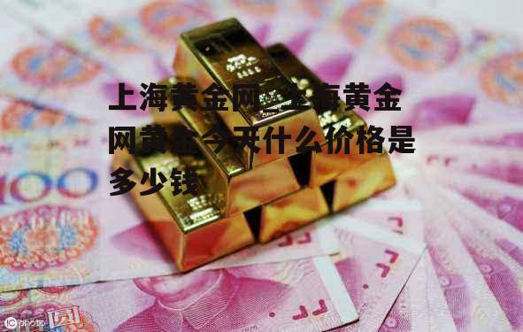 上海黄金网_上海黄金网黄金今天什么价格是多少钱