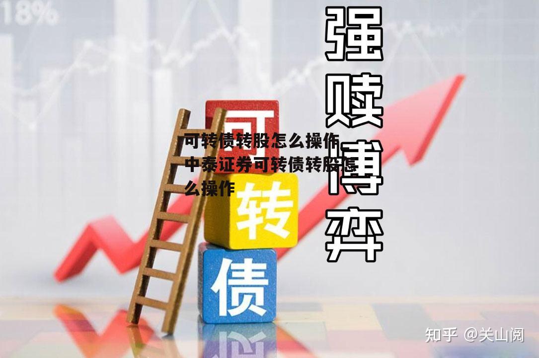 可转债转股怎么操作_中泰证券可转债转股怎么操作