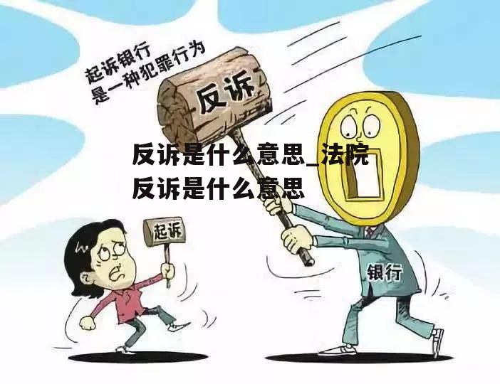 反诉是什么意思_法院反诉是什么意思