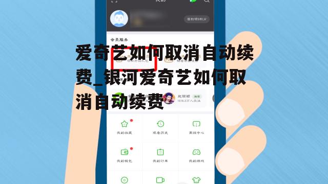 爱奇艺如何取消自动续费_银河爱奇艺如何取消自动续费