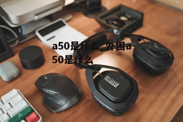 a50是什么_外围a50是什么