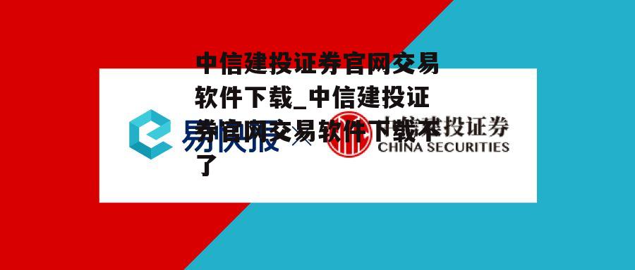 中信建投证券官网交易软件下载_中信建投证券官网交易软件下载不了