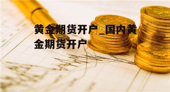 黄金期货开户_国内黄金期货开户