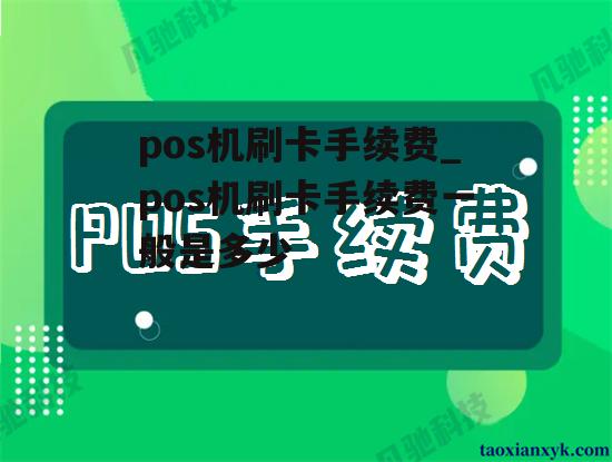 pos机刷卡手续费_pos机刷卡手续费一般是多少