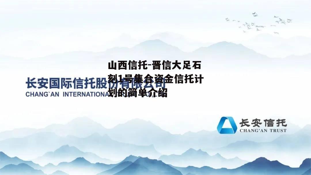 山西信托-晋信大足石刻1号集合资金信托计划的简单介绍