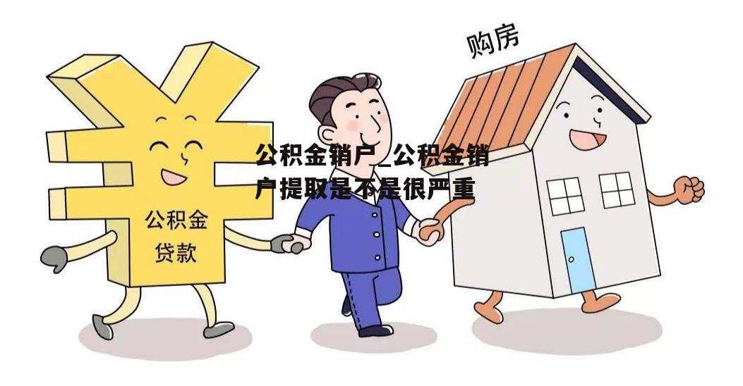 公积金销户_公积金销户提取是不是很严重