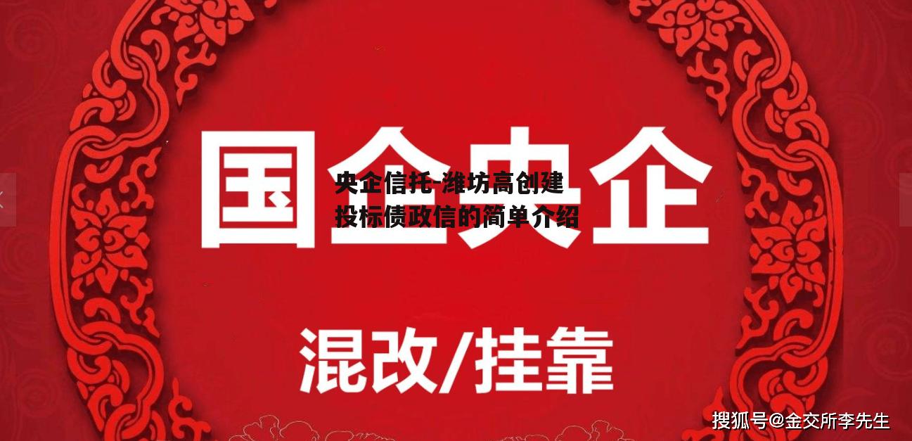 央企信托-潍坊高创建投标债政信的简单介绍