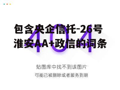 包含央企信托-26号淮安AA+政信的词条