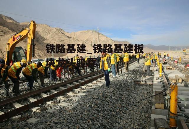 铁路基建_铁路基建板块龙头股票