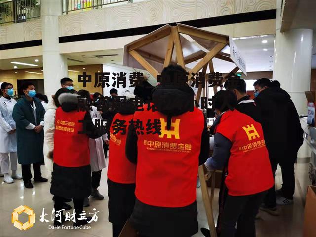 中原消费_中原消费金融客服电话24小时人工服务热线