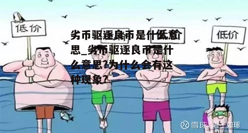 劣币驱逐良币是什么意思_劣币驱逐良币是什么意思?为什么会有这种现象?