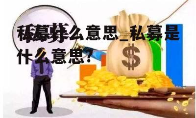 私募什么意思_私募是什么意思?