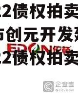 江油市创元开发建设投资2022债权拍卖_江油市创元开发建设投资2022债权拍卖价格