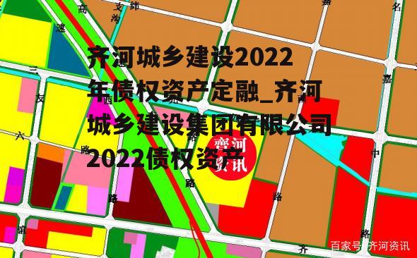 齐河城乡建设2022年债权资产定融_齐河城乡建设集团有限公司2022债权资产