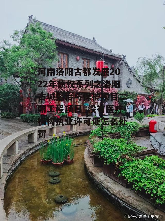 河南洛阳古都发展2022年债权系列之洛阳古城整治与保护项目二期工程项目_没有医疗机构执业许可证怎么处罚